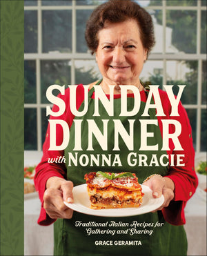 Sunday Dinner With Nonna Gracie: Traditional Italian Recipes For Gathering And Sharing