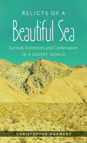 Relicts Of A Beautiful Sea: Survival, Extinction, And Conservation In A Desert World