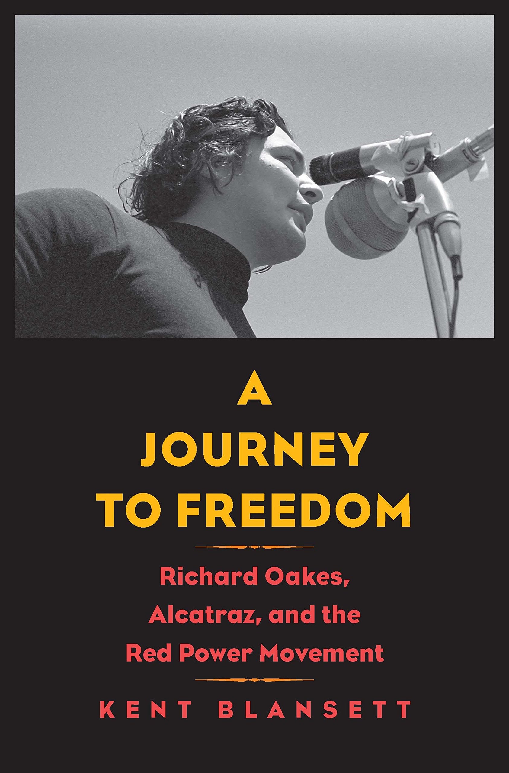 A Journey To Freedom: Richard Oakes, Alcatraz, And The Red Power Movement (The Henry Roe Cloud Series On American Indians And Mo