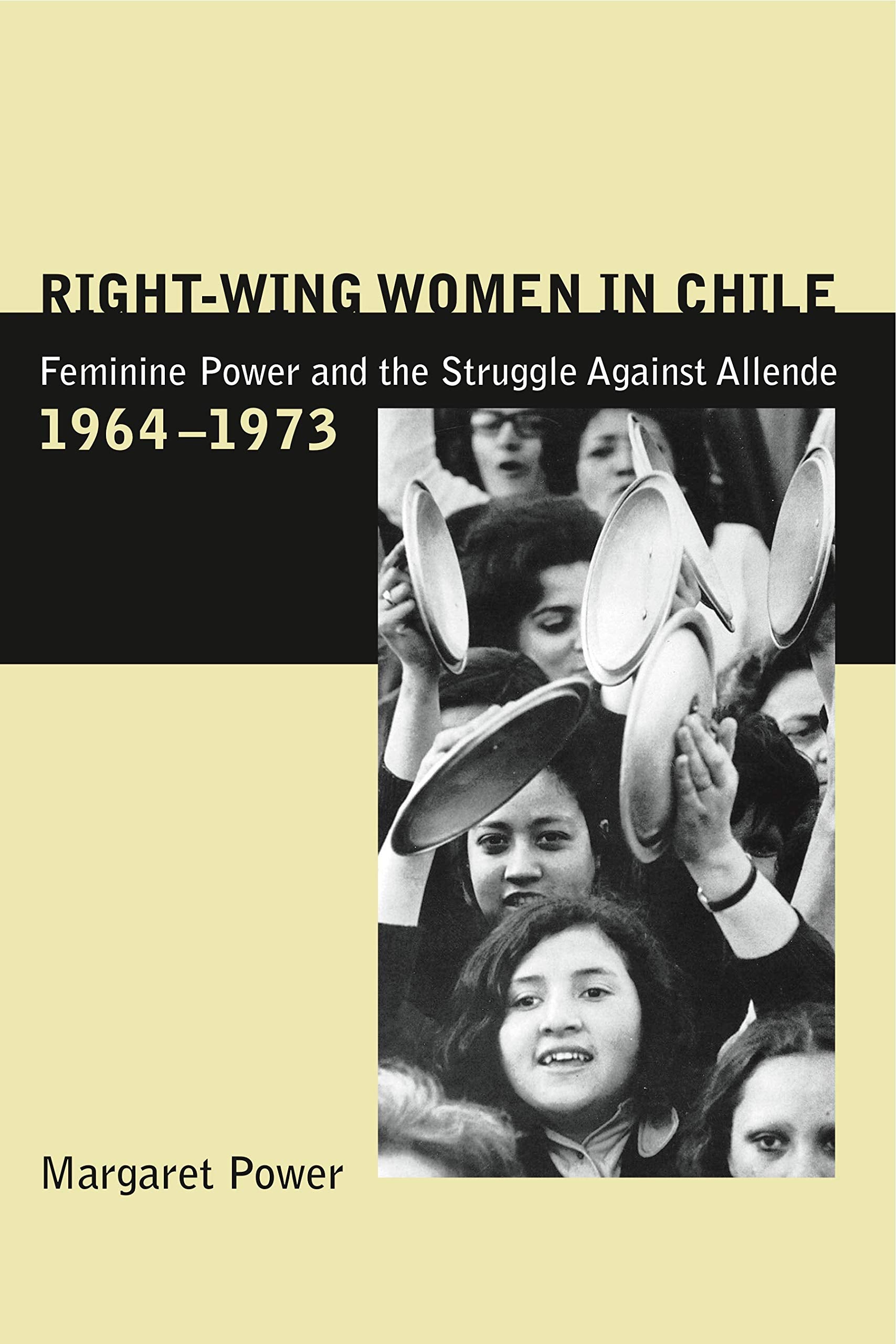RightWing Women in Chile: Feminine Power and the Struggle Against Allende, 19641973,New