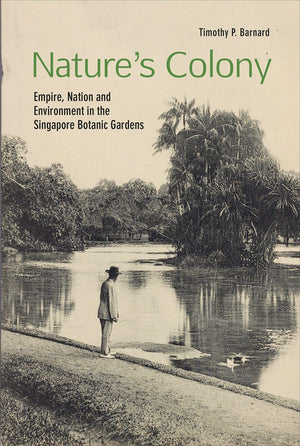 Nature'S Colony: Empire, Nation And Environment In The Singapore Botanic Gardens
