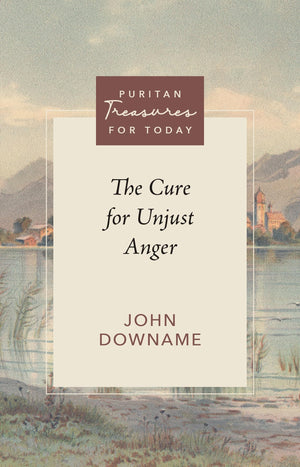 The Cure for Unjust Anger (Puritan Treasures for Today)