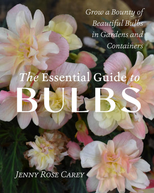 The Essential Guide To Bulbs: Grow A Bounty Of Beautiful Bulbs In Gardens And Containers