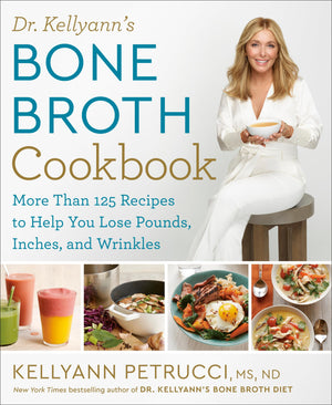 Dr. Kellyann'S Bone Broth Cookbook: 125 Recipes To Help You Lose Pounds, Inches, And Wrinkles