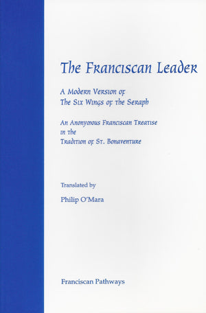 The Franciscan Leader: A Modern Version of the Six Wings of the Seraph (An Anonymous Franciscan Treatise in the Tradition of St.,Used