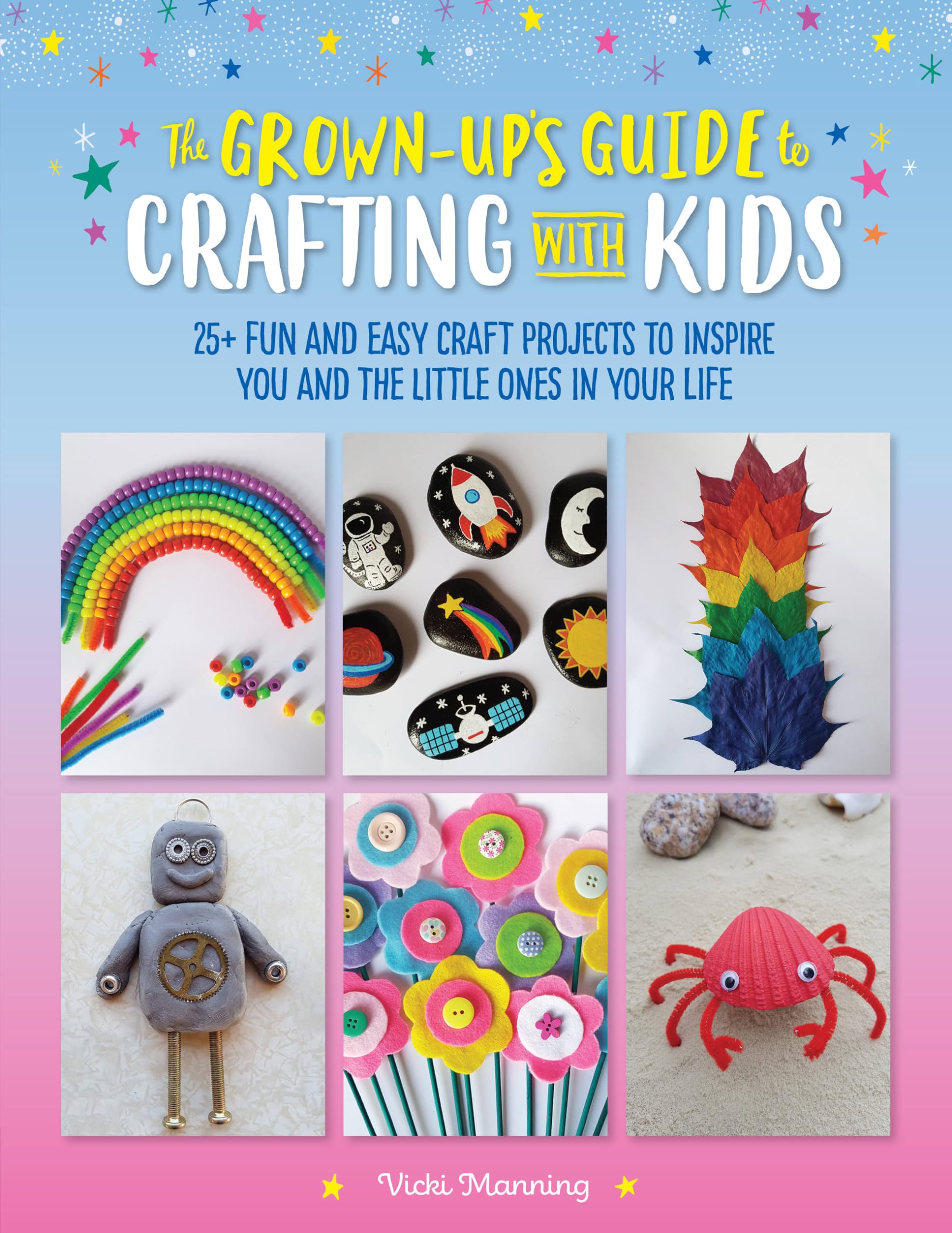 The Grownup'S Guide To Crafting With Kids: 25+ Fun And Easy Craft Projects To Inspire You And The Little Ones In Your Life (Vol