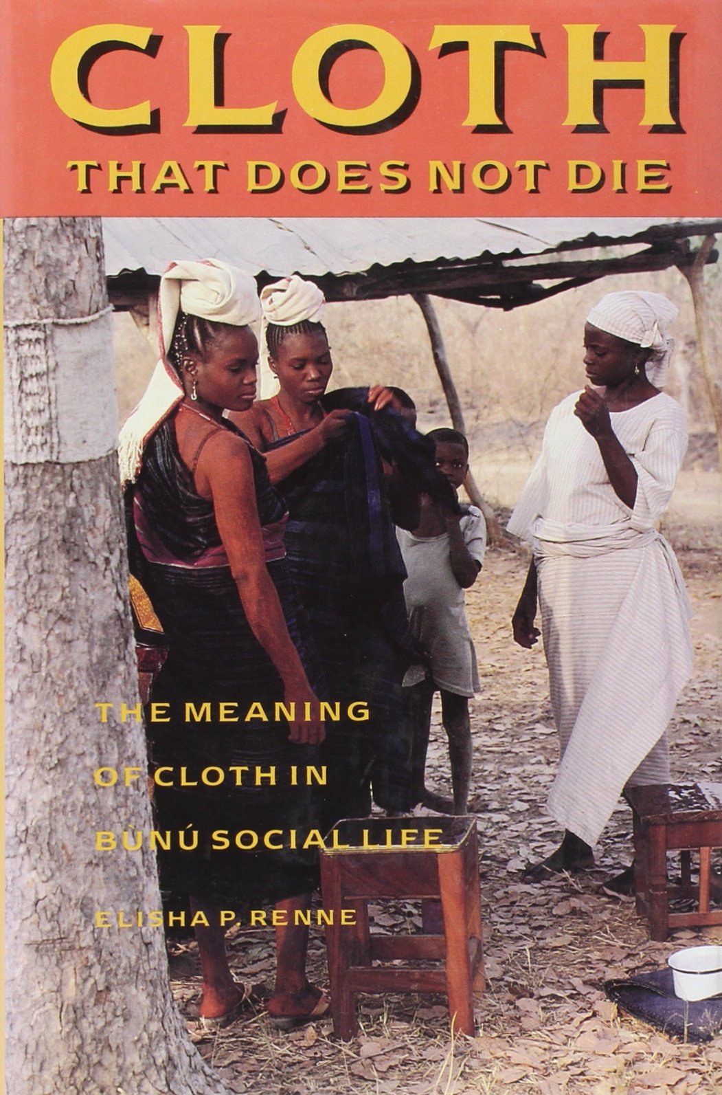 Cloth That Does Not Die: The Meaning of Cloth in Bunu Social Life (McLellan Endowed Series xx),Used