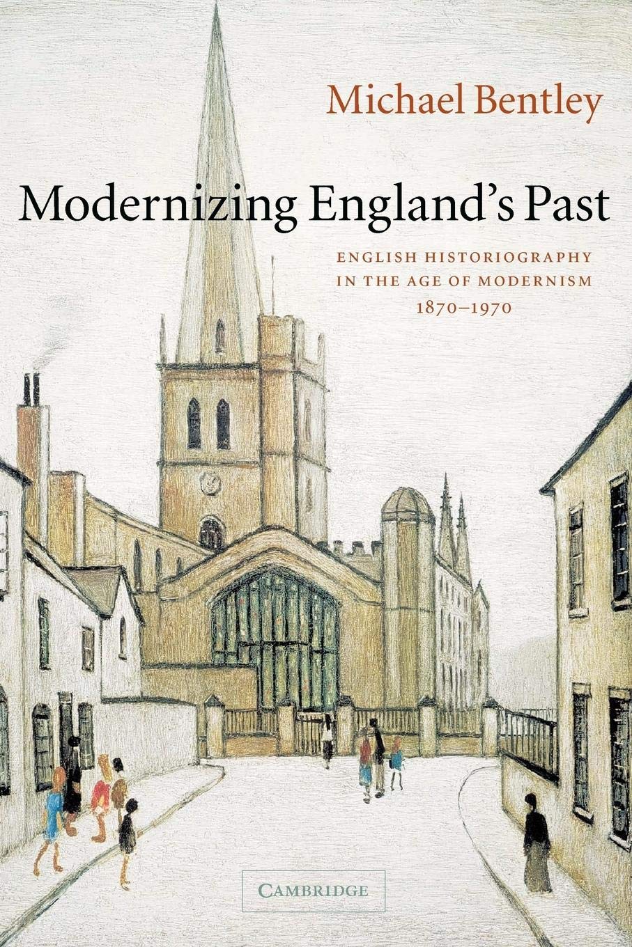 Modernizing England's Past: English Historiography in the Age of Modernism, 18701970 (The Wiles Lectures),New
