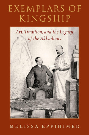 Exemplars of Kingship: Art, Tradition, and the Legacy of the Akkadians,Used