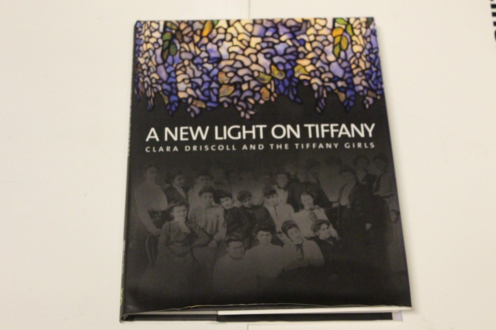 A New Light on Tiffany: Clara Driscoll and the Tiffany Girls,Used