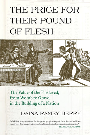 The Price for Their Pound of Flesh: The Value of the Enslaved, from Womb to Grave, in the Building of a Nation,New