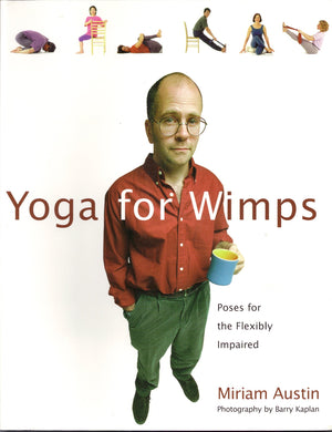Yoga For Wimps: Poses for The Flexibly Impaired,New