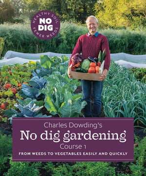 Charles Dowdings No Dig Gardening, Course 1: From Weeds To Vegetables Easily And Quickly