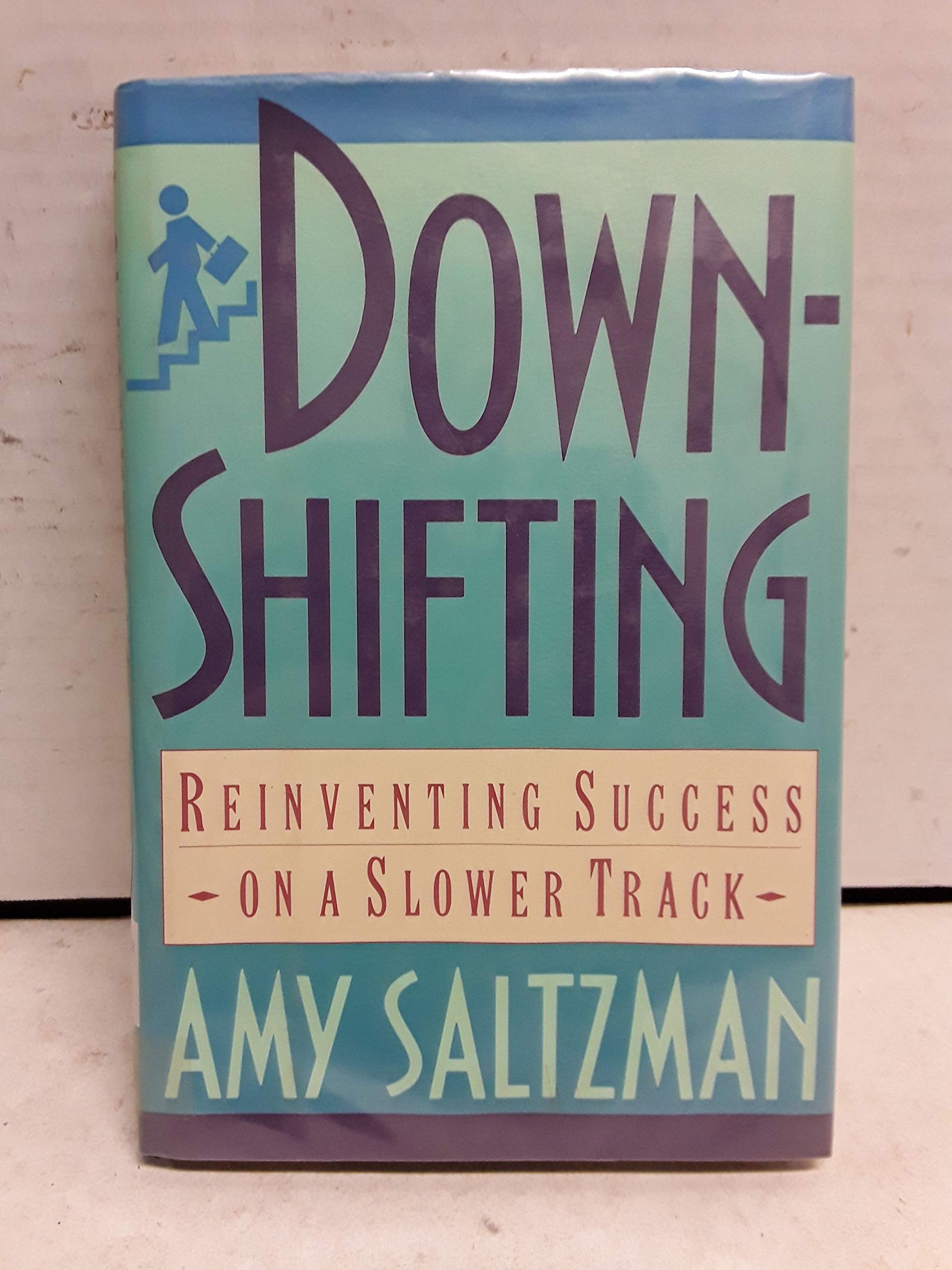 Downshifting: Reinventing Success On A Slower Track,New