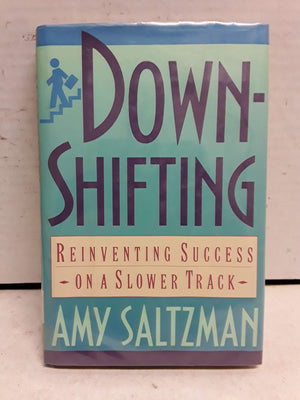 Downshifting: Reinventing Success On A Slower Track,New