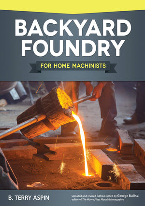 Backyard Foundry For Home Machinists (Fox Chapel Publishing) Metal Casting In A Sand Mold For The Home Metalworker; Information