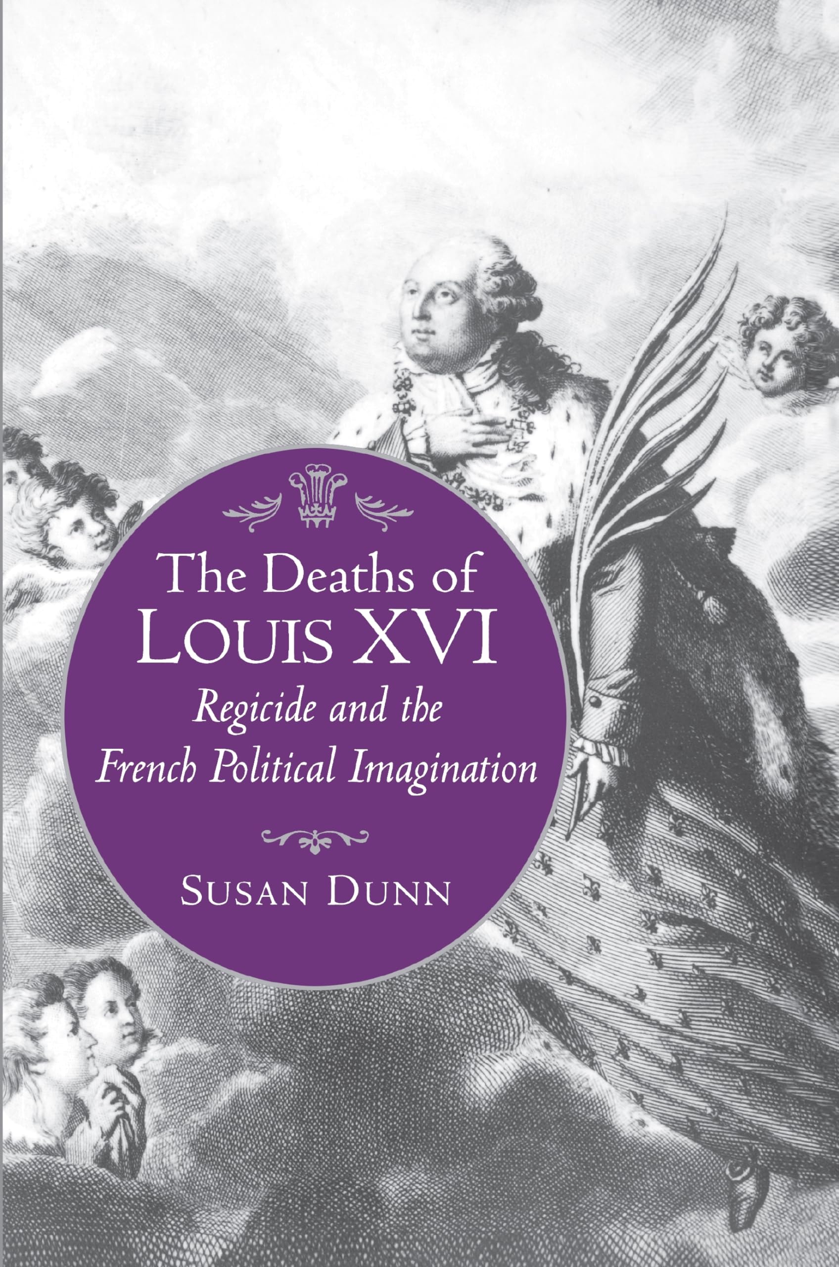 The Deaths Of Louis Xvi: Regicide And The French Political Imagination (Literature In History),New