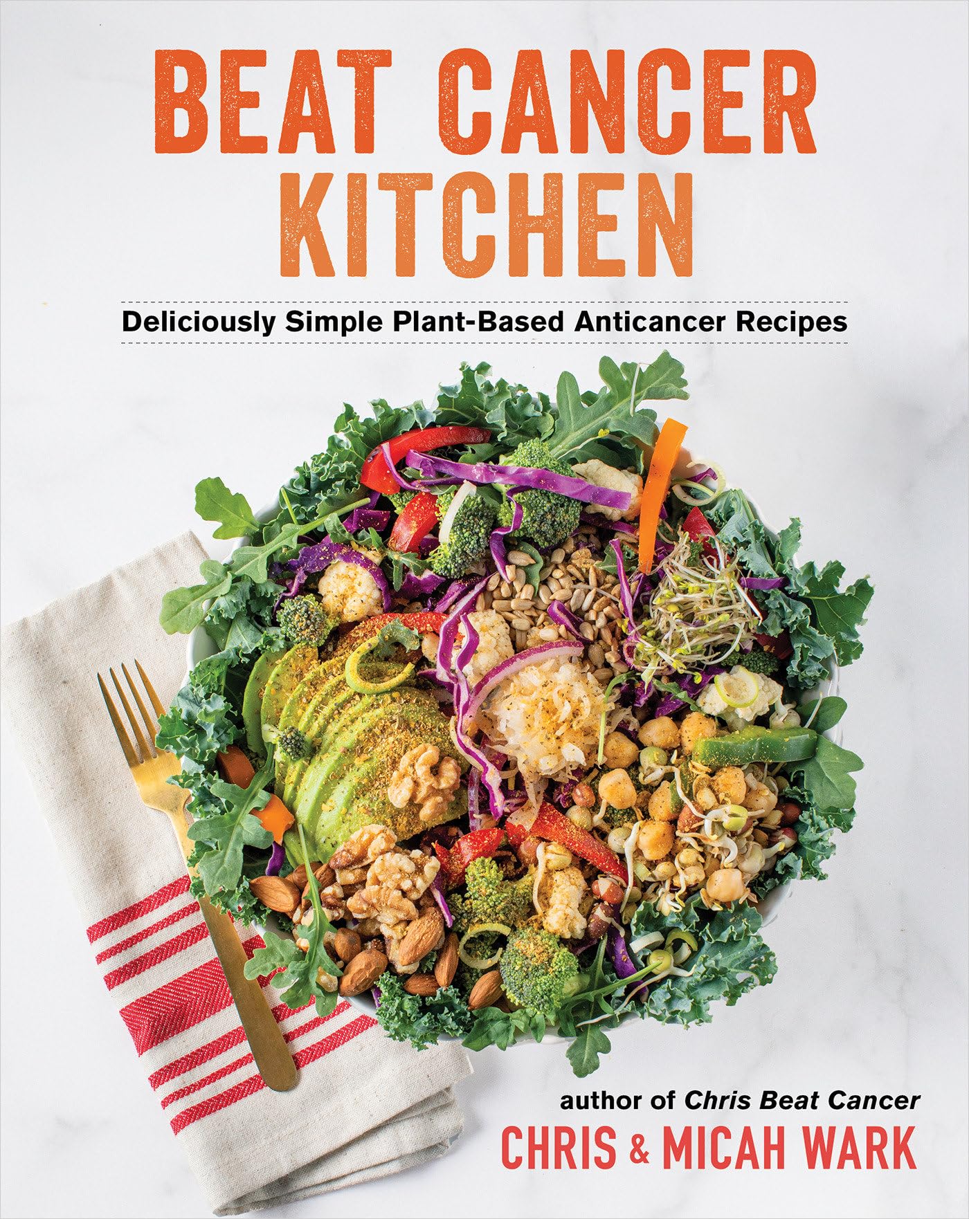 Beat Cancer Kitchen: Deliciously Simple PlantBased Anticancer Recipes
