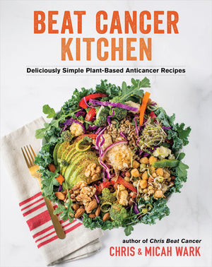 Beat Cancer Kitchen: Deliciously Simple PlantBased Anticancer Recipes