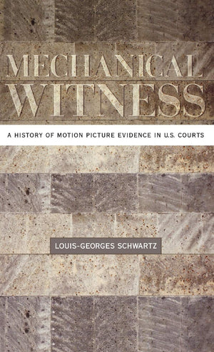 Mechanical Witness: A History of Motion Picture Evidence in U.S. Courts,Used