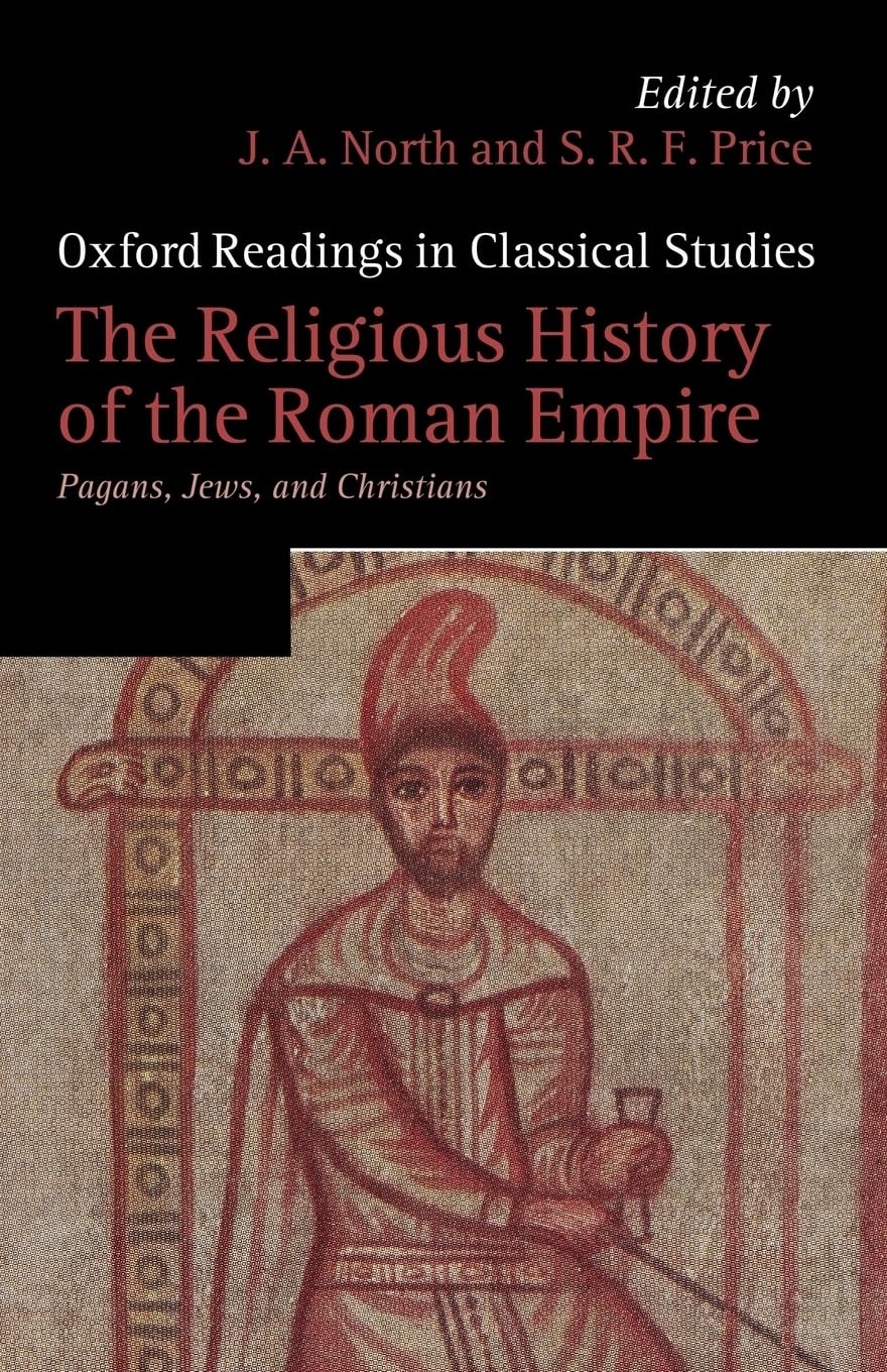 The Religious History Of The Roman Empire: Pagans, Jews, And Christians (Oxford Readings In Classical Studies)
