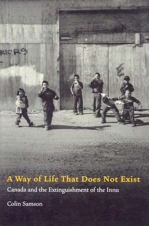 A Way of Life That Does Not Exist: Canada and the Extinguishment of the Innu,Used