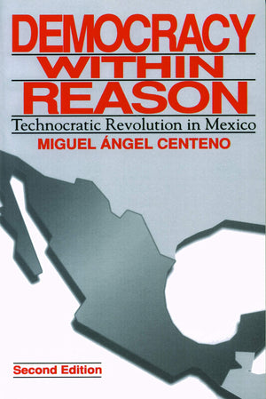 Democracy Within Reason: Technocratic Revolution in Mexico,Used