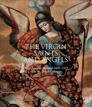 The Virgin, Saints And Angels: South American Paintings 16001825 from the Thoma Collection,New