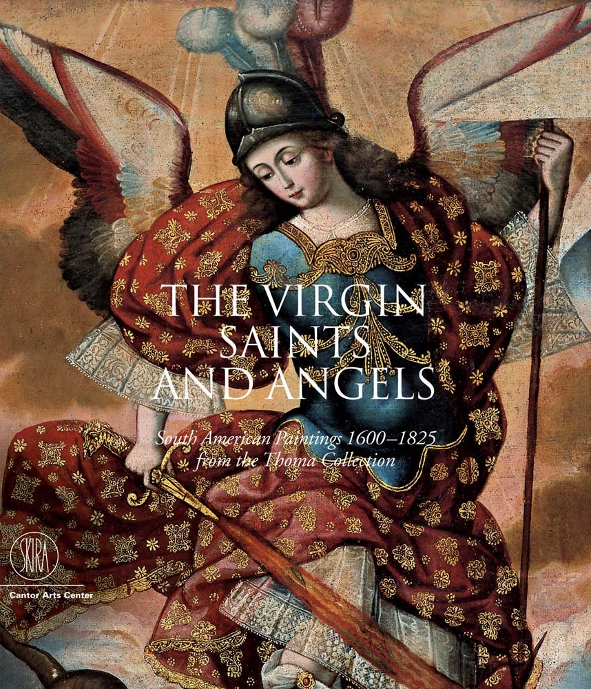 The Virgin, Saints And Angels: South American Paintings 16001825 from the Thoma Collection,New