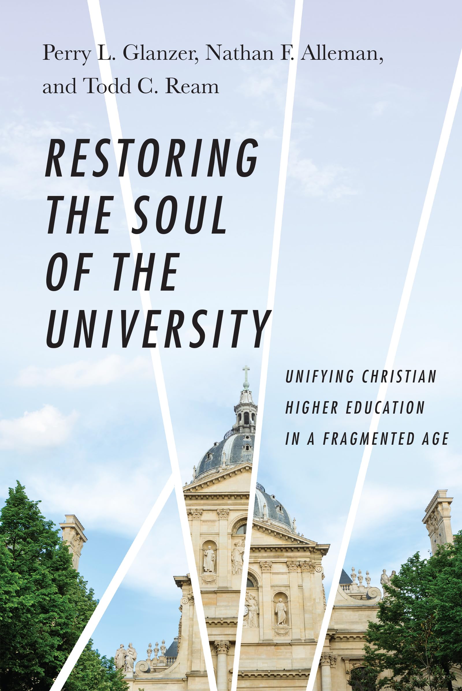 Restoring the Soul of the University: Unifying Christian Higher Education in a Fragmented Age,Used