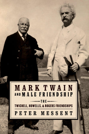 Mark Twain and Male Friendship: The Twichell, Howells, and Rogers Friendships,Used