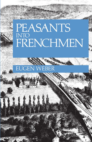 Peasants Into Frenchmen: The Modernization Of Rural France, 18701914,Used