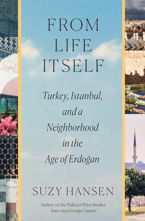 From Life Itself: Turkey, Istanbul, And A Neighborhood In The Age Of Erdoan