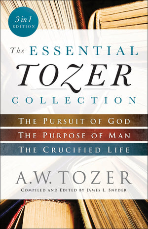 The Essential Tozer Collection: The Pursuit Of God, The Purpose Of Man, And The Crucified Life,New