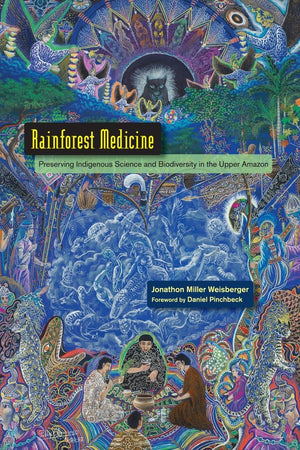 Rainforest Medicine: Preserving Indigenous Science and Biodiversity in the Upper Amazon,New