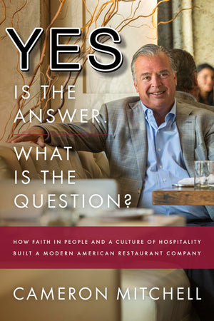 Yes is the Answer! What is the Question?: How Faith In People and a Culture Of Hospitality Built A Modern American Restaurant Co
