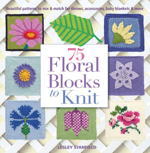 75 Floral Blocks to Knit: Beautiful Patterns to Mix & Match for Throws, Accessories, Baby Blankets & More (Knit & Crochet Blocks