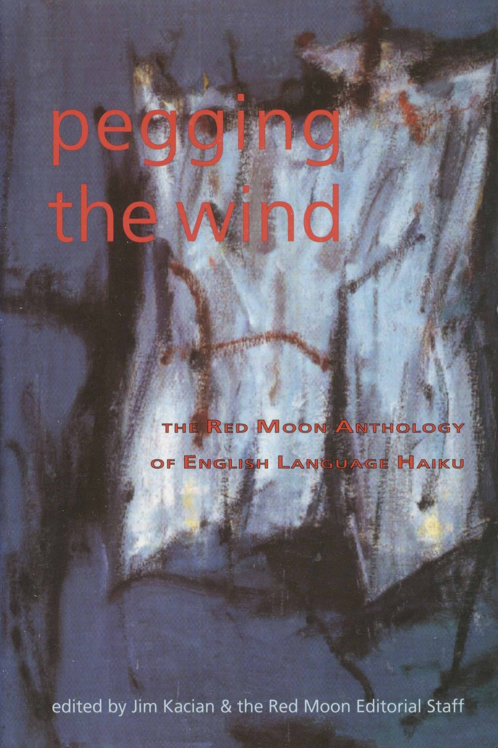 Pegging The Wind: The Red Moon Anthology of EnglishLanguage Haiku,Used