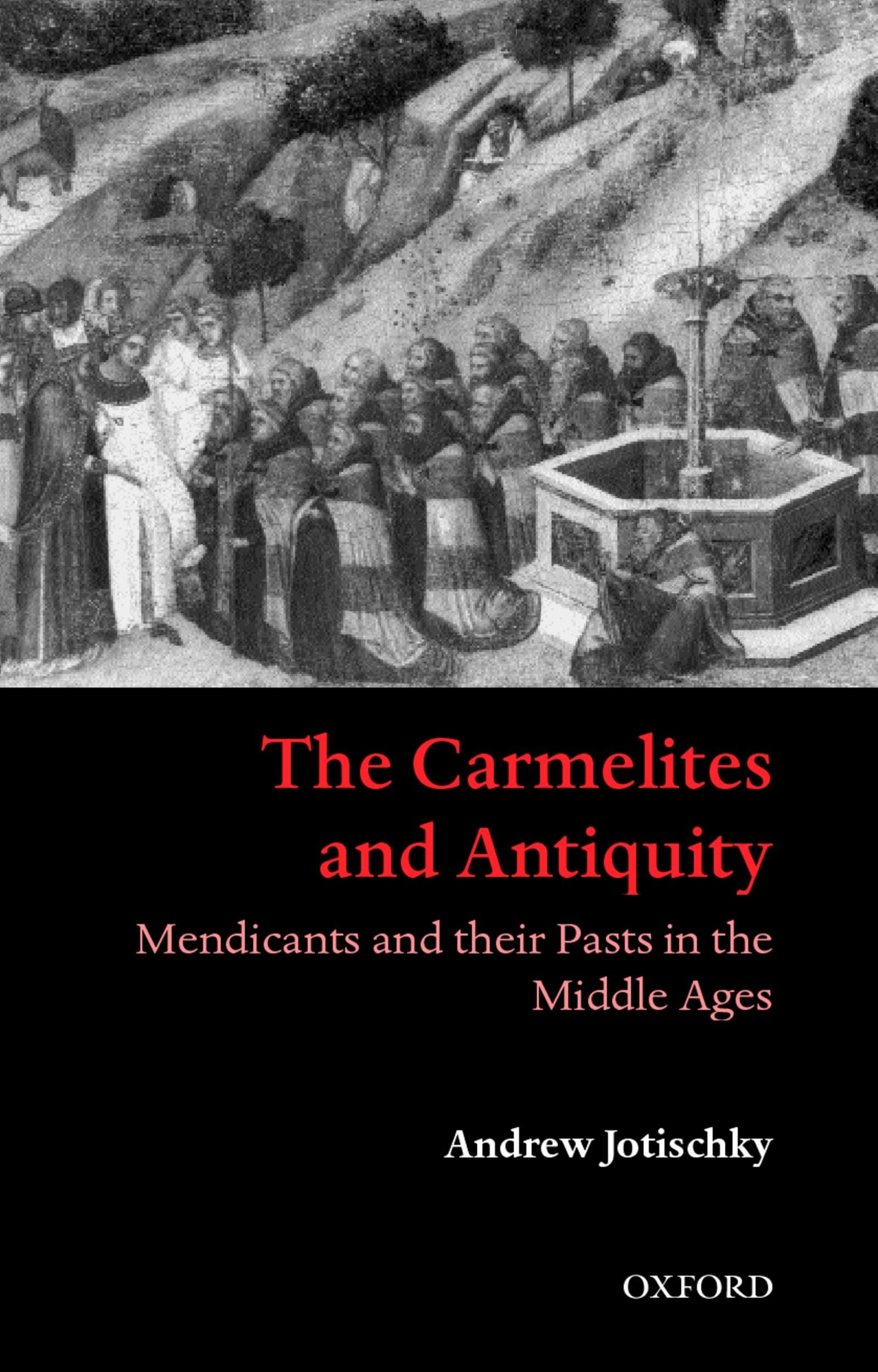The Carmelites and Antiquity: Mendicants and their Pasts in the Middle Ages,Used