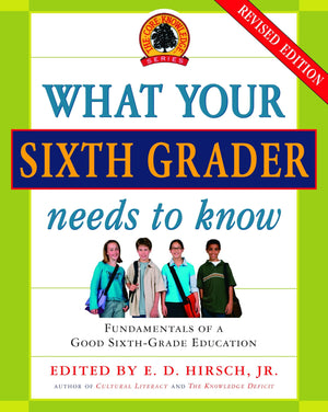 What Your Sixth Grader Needs To Know: Fundamentals Of A Good Sixthgrade Education, Revised Edition (The Core Knowledge Series)