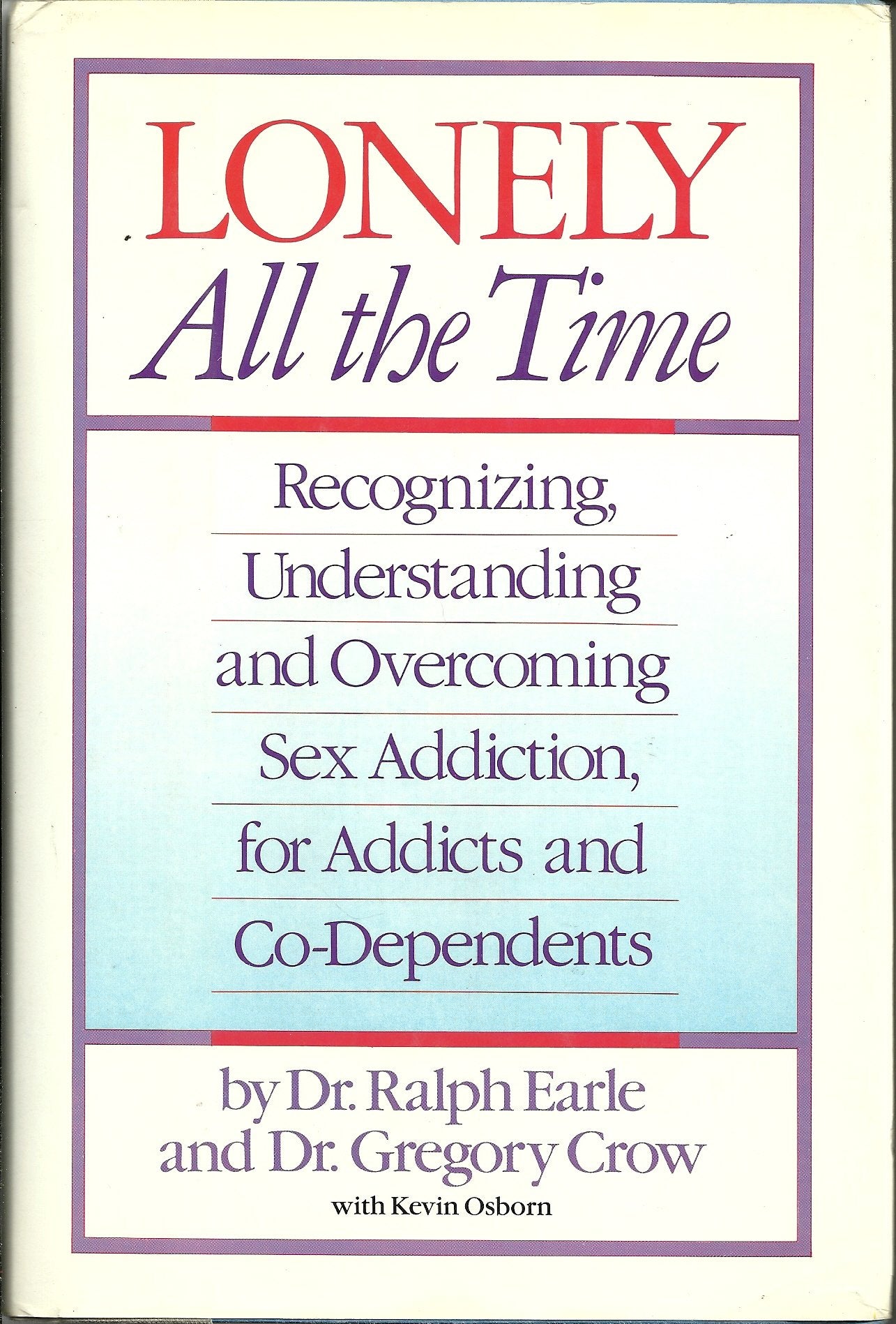 Lonely All the Time: Recognizing, Understanding and Overcoming Sex Addiction, for Addicts and CoDependents
