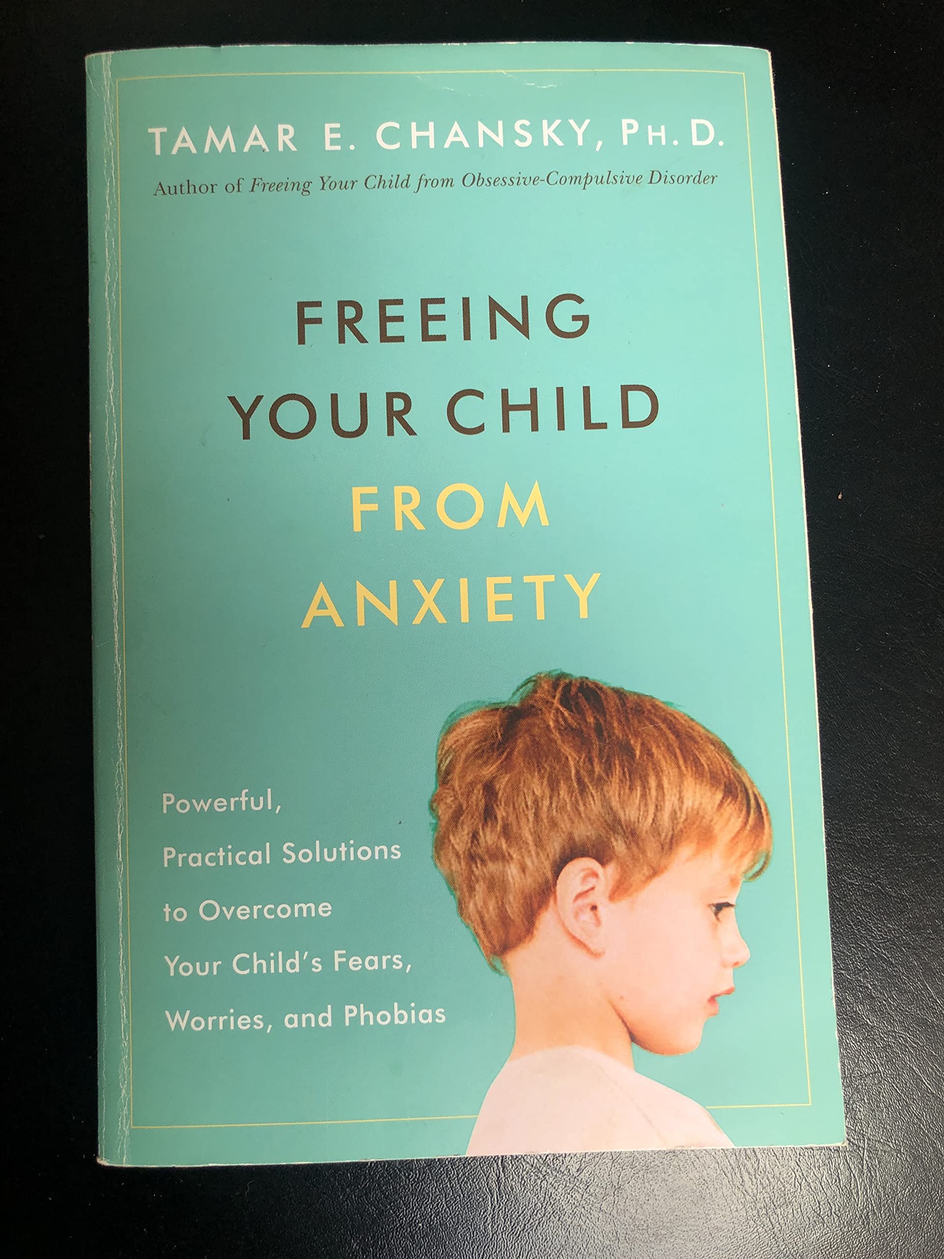 Freeing Your Child from Anxiety: Powerful, Practical Solutions to Overcome Your Child's Fears, Worries, and Phobias,New