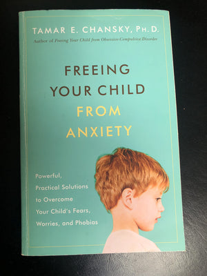 Freeing Your Child from Anxiety: Powerful, Practical Solutions to Overcome Your Child's Fears, Worries, and Phobias,New