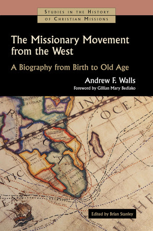 The Missionary Movement From The West: A Biography From Birth To Old Age (Studies In The History Of Christian Missions (Shcm)),New