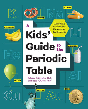 A Kids' Guide to the Periodic Table: Everything You Need to Know about the Elements,New