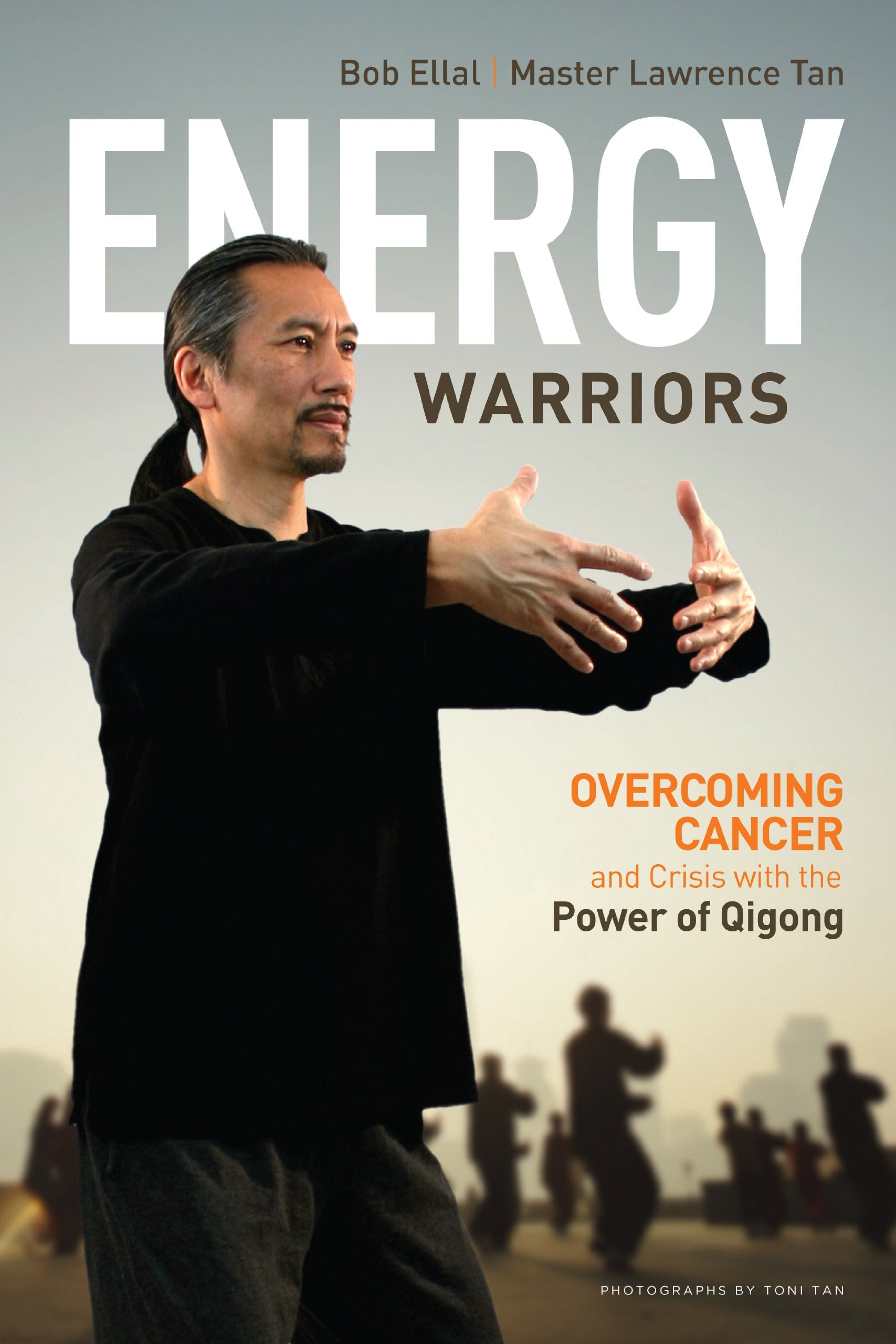 Energy Warriors: Overcoming Cancer And Crisis With The Power Of Qigong