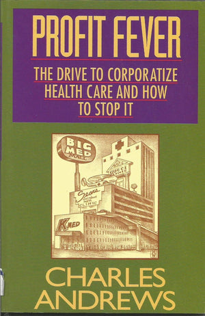 Profit Fever: The Drive to Corporatize Health Care and How to Stop It,Used
