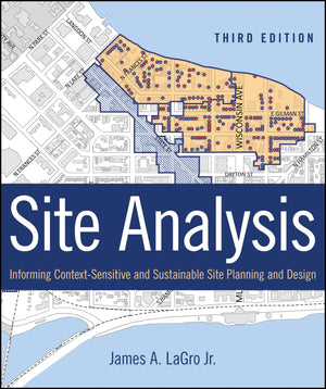 Site Analysis: Informing ContextSensitive and Sustainable Site Planning and Design,New