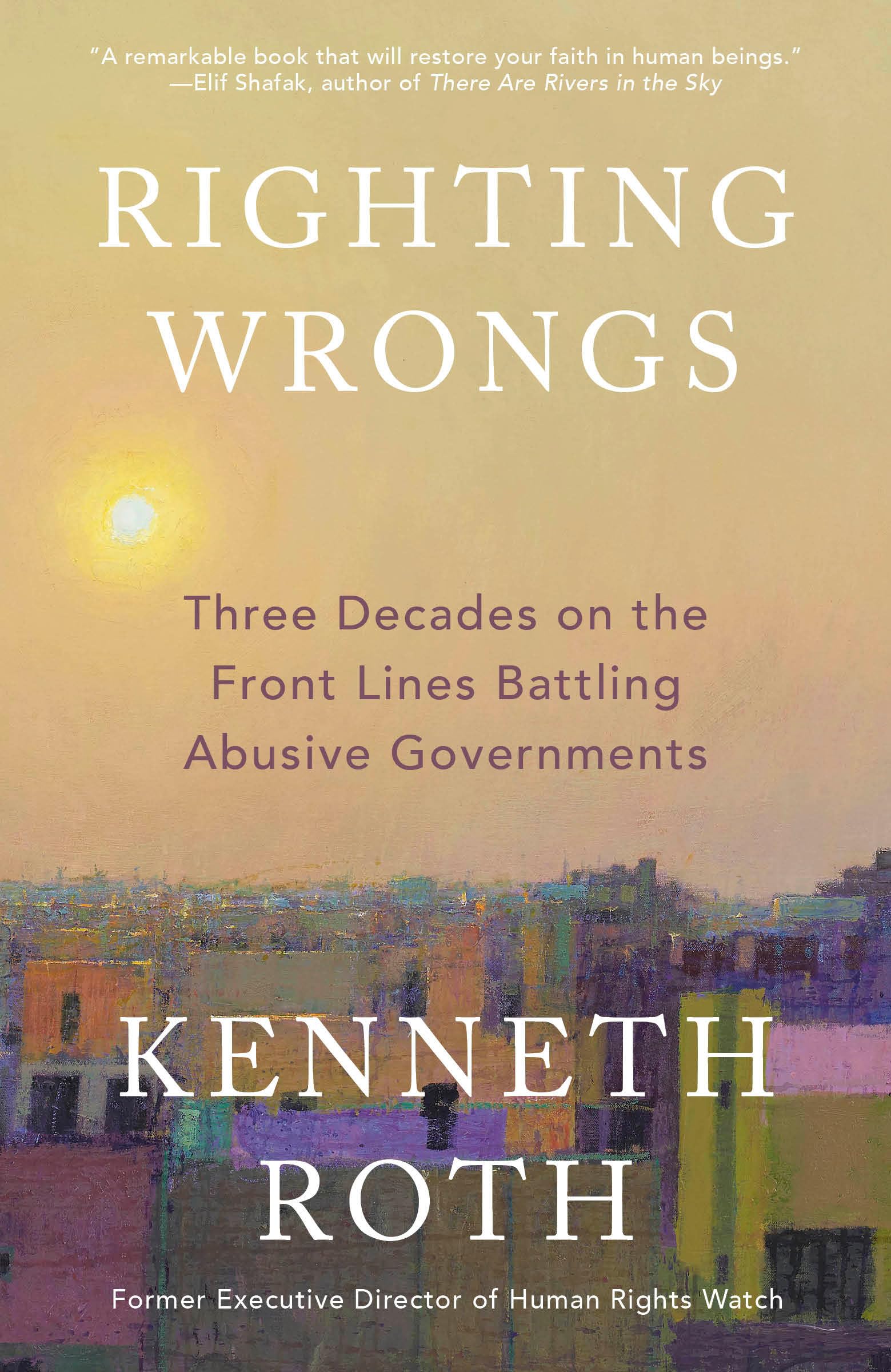 Righting Wrongs: Three Decades On The Front Lines Battling Abusive Governments
