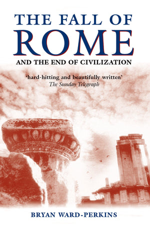 The Fall Of Rome: And The End Of Civilization